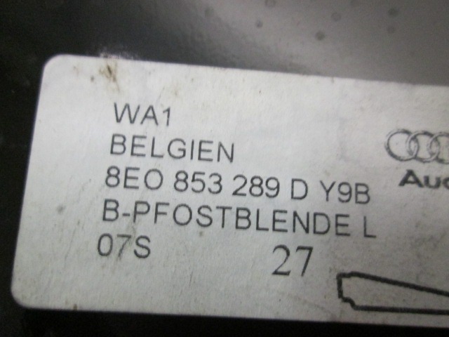 ECRAN DE MONTANT B PORTE AVANT  OEM N. 8E0853289DY9B PI?CES DE VOITURE D'OCCASION AUDI A4 8EC 8ED 8HE B7 BER/SW/CABRIO (2004 - 2007) DIESEL D?PLACEMENT. 20 ANN?E 2007